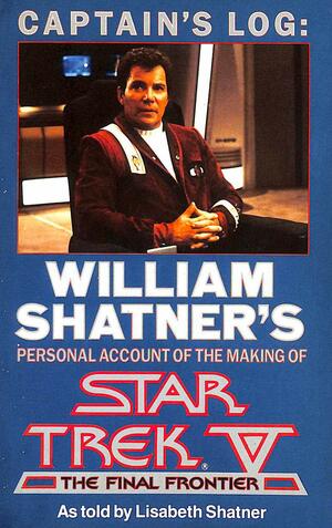 Captain's Log: William Shatner's Personal Account of the Making of Star Trek V: The Final Frontier by William Shatner, Lisabeth Shatner