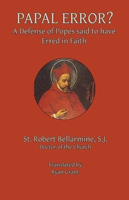 Papal Error?: A Defense of Popes Said to Have Erred in Faith by Robert Bellarmine