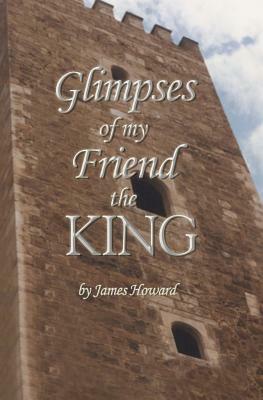 Glimpses of My Friend the King by James Howard