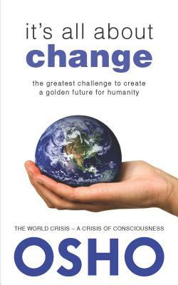 It's All about Change: The Greatest Challenge to Create a Golden Future for Humanity by Osho