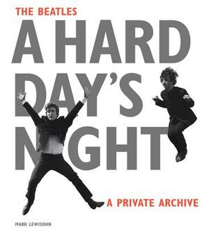 The Beatles: A Hard Day's Night: A Private Archive by Mark Lewisohn