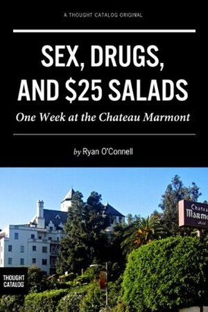 Sex, Drugs, and $25 Salads: One Week at the Chateau Marmont by Ryan O'Connell