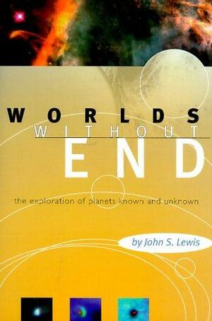 Worlds Without End: The Exploration Of Planets Known And Unknown by John S. Lewis