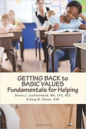 GETTING BACK to BASIC VALUES: Fundamentals for Helping by Sidney B. Simon, Steve J. Leatherwood