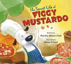 The Secret Life of Figgy Mustardo by Marsha Wilson Chall, Alison Friend