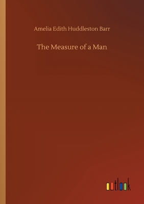 The Measure of a Man by Amelia Edith Huddleston Barr