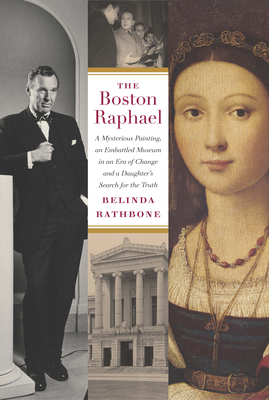 The Boston Raphael: A Mysterious Painting, an Embattled Mueseum in an Era of Change & a Daughter's Search for the Truth by Belinda Rathbone