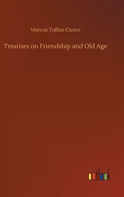 Treatises on Friendship and Old Age by Marcus Tullius Cicero