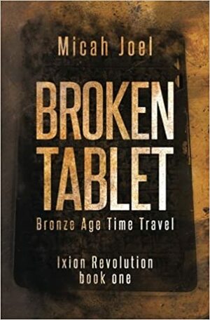 Broken Tablet: Bronze Age Time Travel (Ixion Revolution #1) by Micah Joel