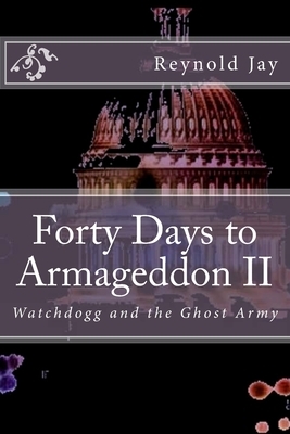Forty Days to Armageddon II: Watchdogg, & the Ghost Army by Reynold Jay