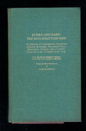 Burke and Hare, The Resurrection Men: A Collection of Contemporary Documents, Including Broadsides, Occasional Verses, Illustrations, Polemics and a complete Transcript of the Testimony at the Trial by Jacques Barzun