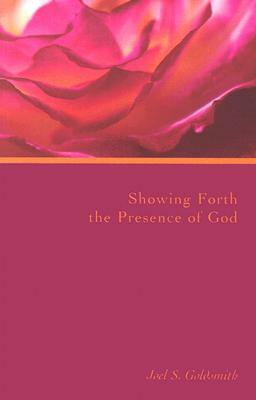 Showing Forth the Presence of God by Joel S. Goldsmith