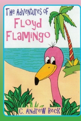 The Adventures of Floyd Flamingo by Steve William Laible
