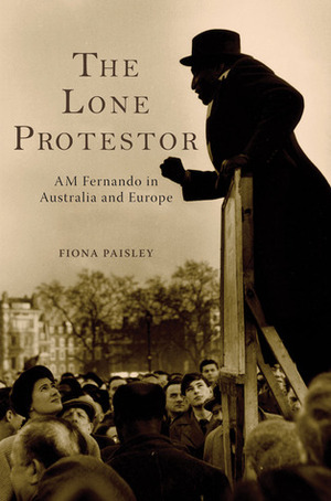 The Lone Protestor: AM Fernando in Australia and Europe by Fiona Paisley