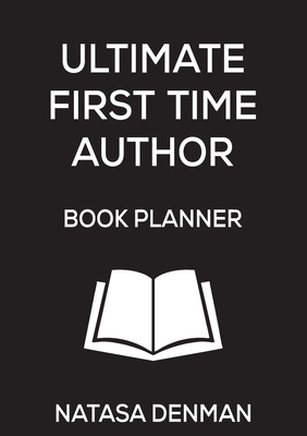 Ultimate First Time Author Book Planner: Stylish Black by Natasa Denman