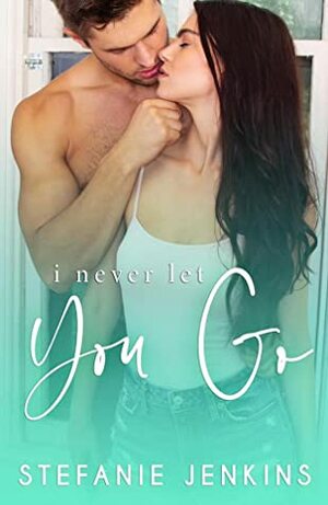 I Never Let You Go by Stefanie Jenkins