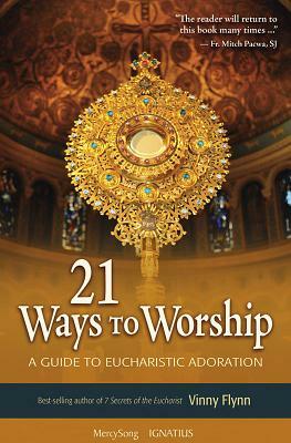 21 Ways to Worship: A Guide to Eucharistic Adoration by Vinny Flynn
