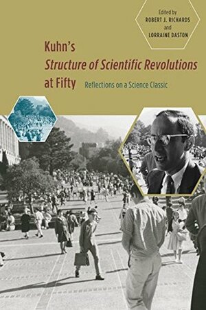 Kuhn's 'Structure of Scientific Revolutions' at Fifty: Reflections on a Science Classic by Lorraine Daston, Robert J. Richards