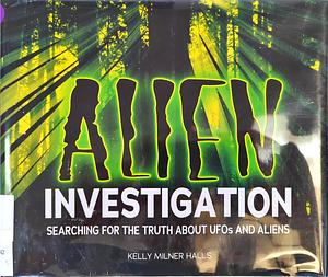 Alien Investigation: Searching for the Truth about UFOs and Aliens by Kelly Milner Halls