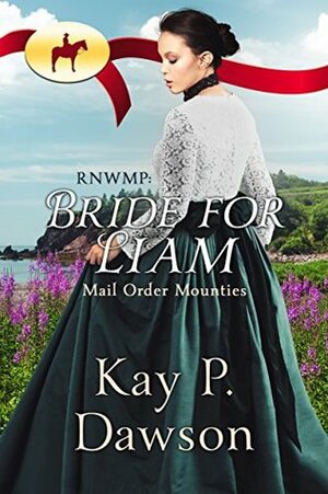 RNWMP: Bride for Liam by Kay P. Dawson
