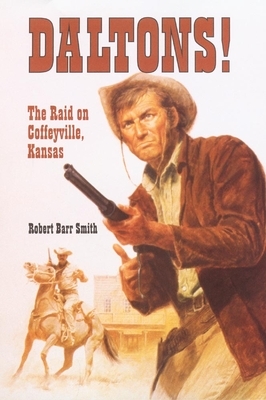 Daltons]: The Raid on Coffeyville, Kansas by Robert Barr Smith