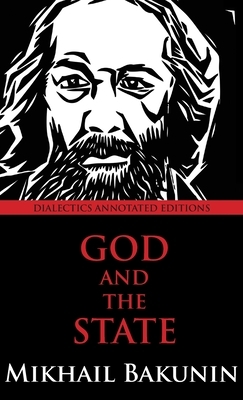 God and the State: Dialectics Annotated Edition by Mikhail Aleksandrovich Bakunin