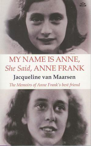 My Name Is Anne, She Said, Anne Frank: The Memoirs of Anne Frank's Best Friend by Jacqueline van Maarsen, Hester Velmans