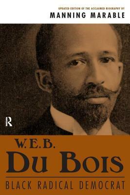 W. E. B. Du Bois: Black Radical Democrat by Manning Marable