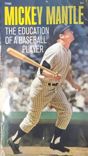 The Education of a Baseball Player by Mickey Mantle