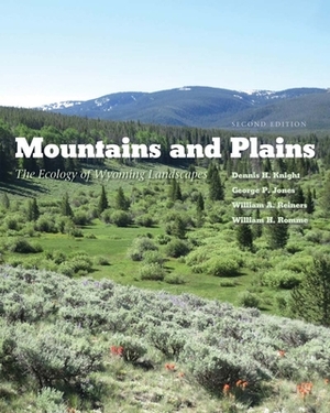 Mountains and Plains: The Ecology of Wyoming Landscapes by Dennis H. Knight, George P. Jones, William a. Reiners