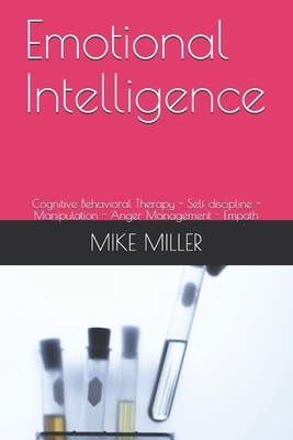 Emotional Intelligence: Cognitive Behavioral Therapy - Self discipline - Manipulation - Anger Management - Empath by Mike Miller