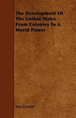 The Development Of The United States From Colonies To A World Power by Max Farrand