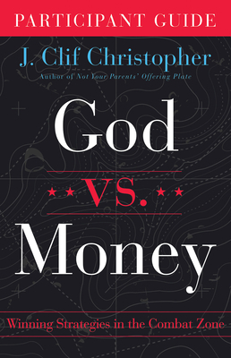 God vs. Money Participant Guide: Winning Strategies in the Combat Zone by J. Clif Christopher