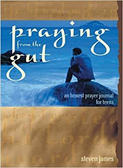 Praying from the Gut by Steven James