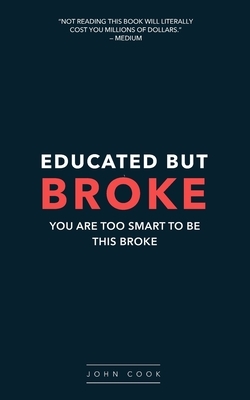 Educated but broke: You are too smart to be this broke. by John Cook