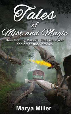 Tales of Mist and Magic: How Granny Maberly Stopped a War and Other Flash Stories by Marya Miller