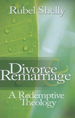 Divorce & Remarriage: A Redemptive Theology by Rubel Shelly