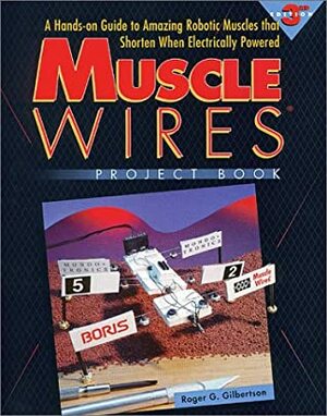 Muscle Wires Project Book: A Hands-On Guide to Amazing Robotic Muscles That Shorten When Electrically Powered by Wayne Brown