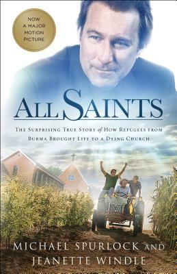 All Saints: The Surprising True Story of How Refugees from Burma Brought Life to a Dying Church by Jeanette Windle, Michael Spurlock