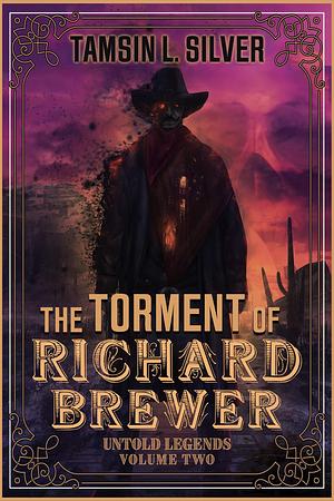 The Torment of Richard Brewer: Untold Legends Volume Two by Tamsin L. Silver