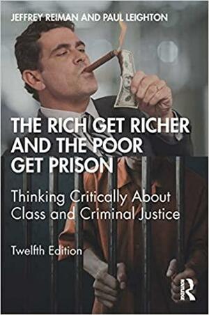 The Rich Get Richer and the Poor Get Prison: Thinking Critically about Class and Criminal Justice by Jeffrey Reiman