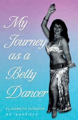 My Journey as a Belly Dancer by Elizabeth Gordon