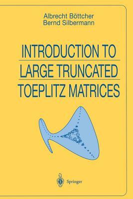 Introduction to Large Truncated Toeplitz Matrices by Bernd Silbermann, Albrecht Böttcher