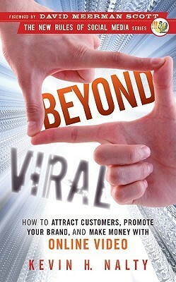 Beyond Viral: How to Attract Customers, Promote Your Brand, and Make Money with Online Video by David Meerman Scott, Kevin Nalty