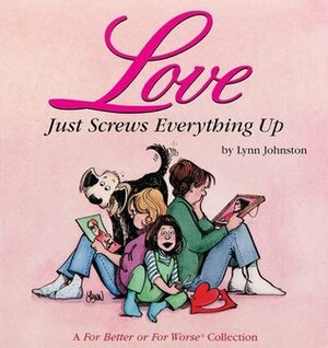 Love Just Screws Everything Up by Lynn Johnston