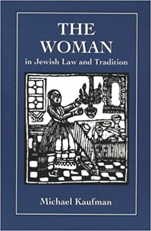 The Woman in Jewish Law & Tradition by Michael Kaufman