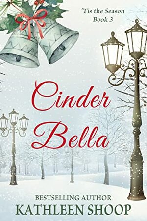 Cinder Bella ('Tis the Season Book 3) by Kathleen Shoop