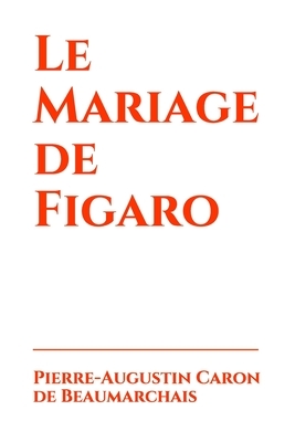 Le Mariage de Figaro by Pierre-Augustin Caron de Beaumarchais