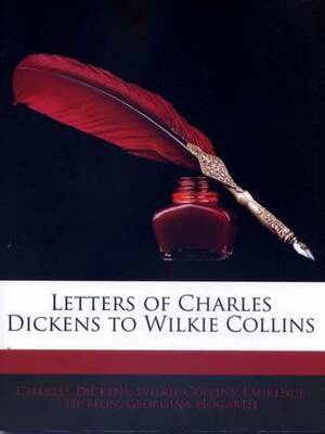 Letters of Charles Dickens to Wilkie Collins by Laurence Hutton