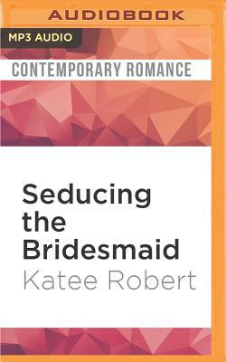 Seducing the Bridesmaid by Katee Robert